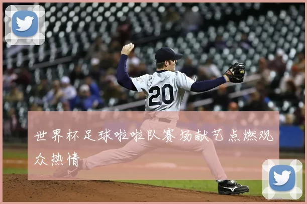 世界杯足球啦啦队赛场献艺点燃观众热情