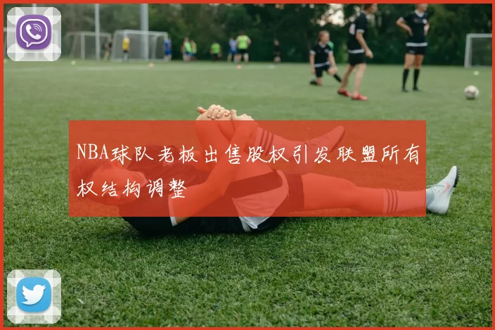 NBA球队老板出售股权引发联盟所有权结构调整
