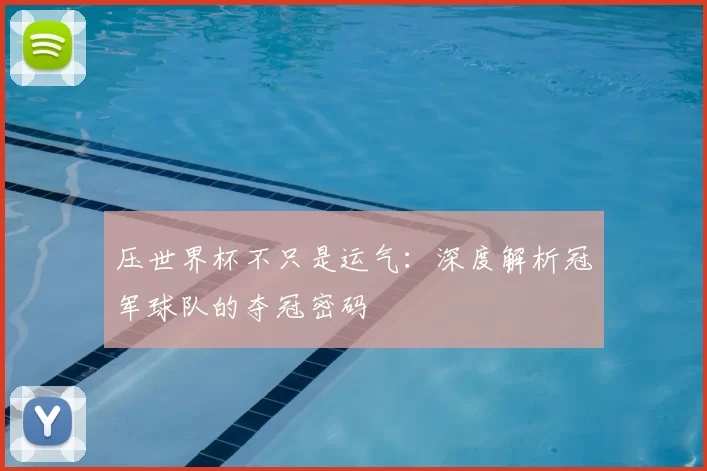 压世界杯不只是运气：深度解析冠军球队的夺冠密码