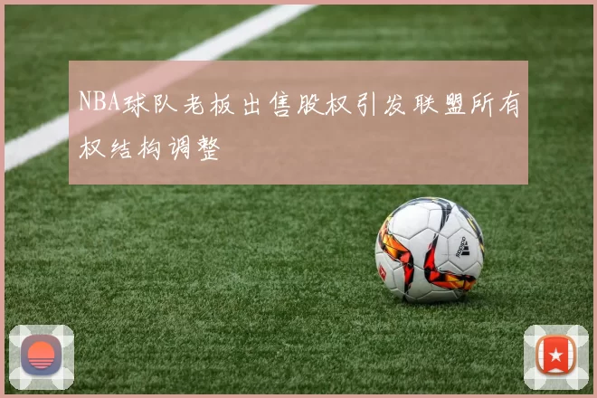 NBA球队老板出售股权引发联盟所有权结构调整