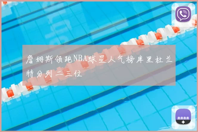 詹姆斯领跑NBA球星人气榜库里杜兰特分列二三位