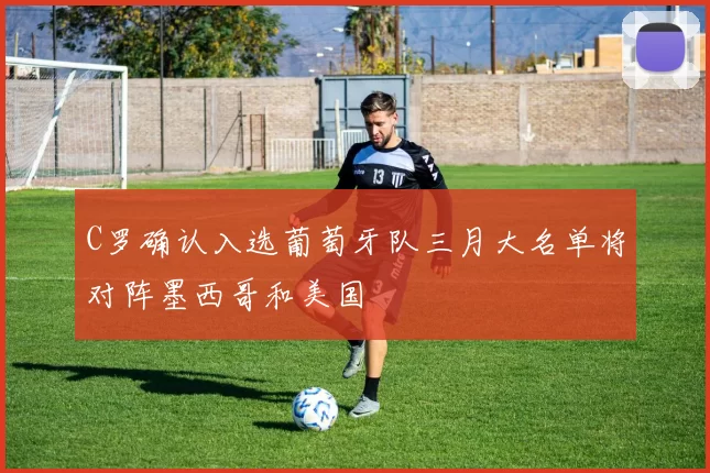 C罗确认入选葡萄牙队三月大名单将对阵墨西哥和美国