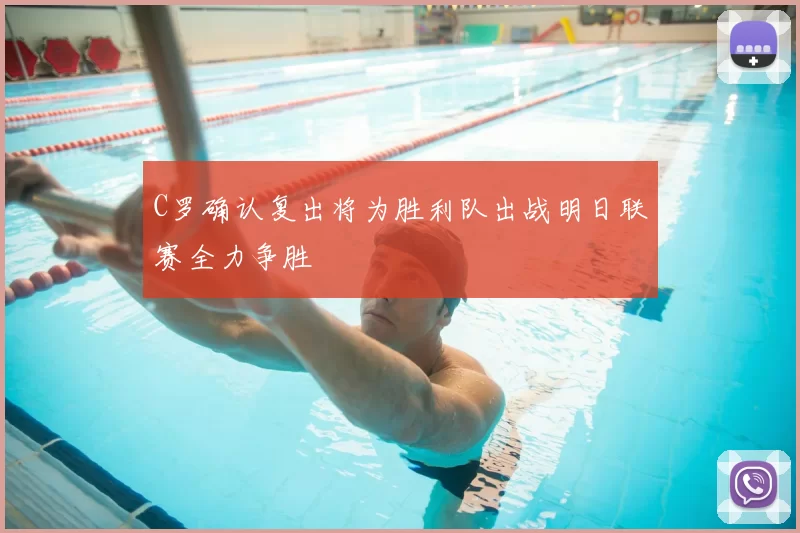 C罗确认复出将为胜利队出战明日联赛全力争胜