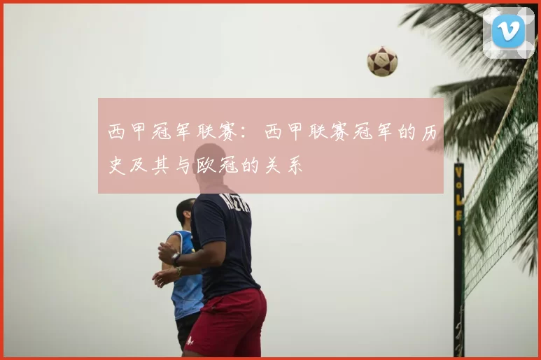 西甲冠军联赛：西甲联赛冠军的历史及其与欧冠的关系