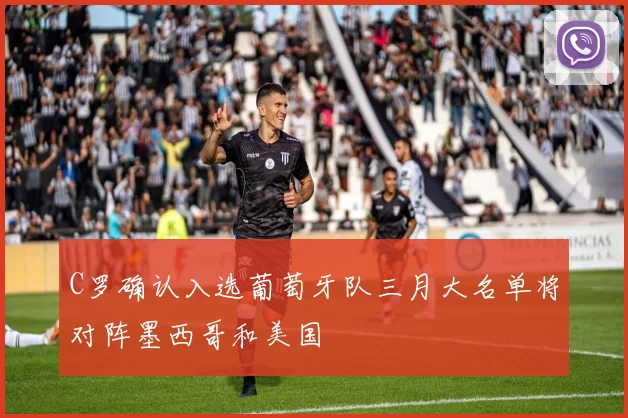 C罗确认入选葡萄牙队三月大名单将对阵墨西哥和美国
