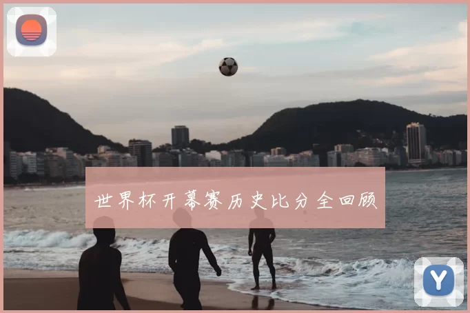 世界杯开幕赛历史比分全回顾