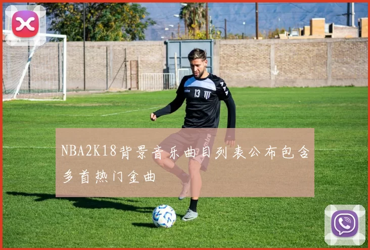 NBA2K18背景音乐曲目列表公布包含多首热门金曲