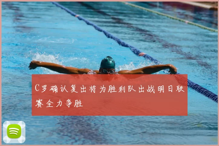 C罗确认复出将为胜利队出战明日联赛全力争胜