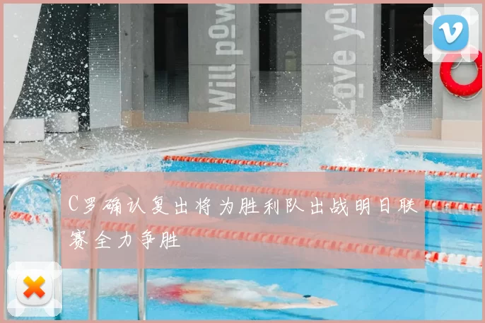 C罗确认复出将为胜利队出战明日联赛全力争胜