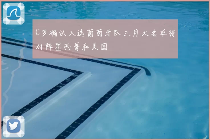 C罗确认入选葡萄牙队三月大名单将对阵墨西哥和美国