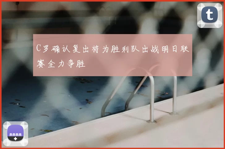 C罗确认复出将为胜利队出战明日联赛全力争胜