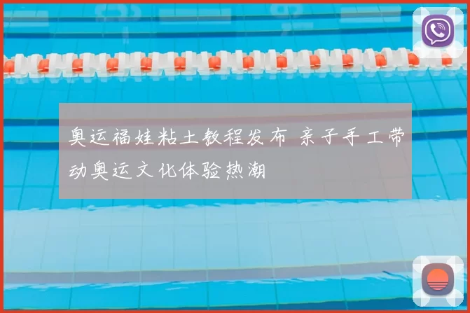 奥运福娃粘土教程发布 亲子手工带动奥运文化体验热潮