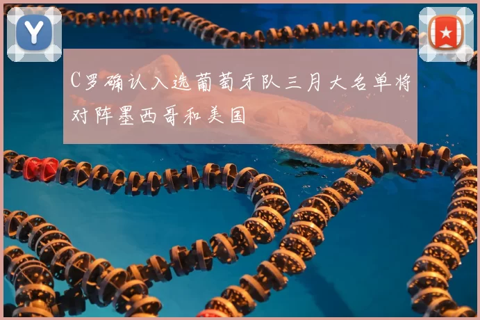 C罗确认入选葡萄牙队三月大名单将对阵墨西哥和美国