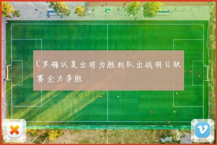 C罗确认复出将为胜利队出战明日联赛全力争胜