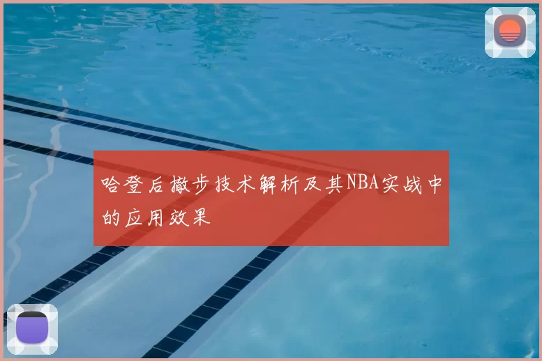 哈登后撤步技术解析及其NBA实战中的应用效果