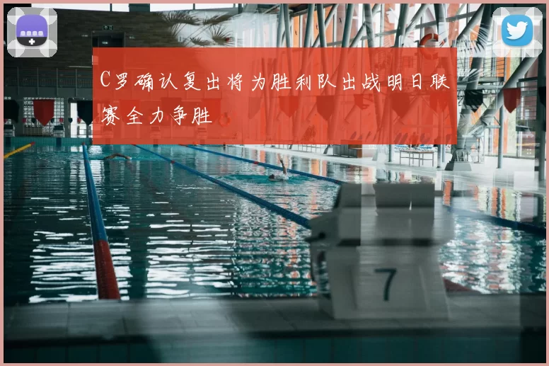 C罗确认复出将为胜利队出战明日联赛全力争胜