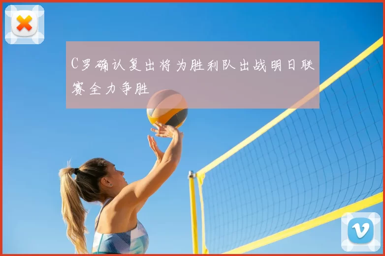 C罗确认复出将为胜利队出战明日联赛全力争胜