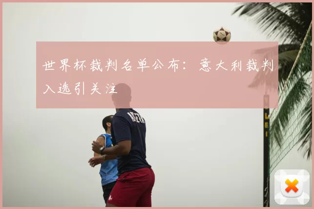 世界杯裁判名单公布：意大利裁判入选引关注