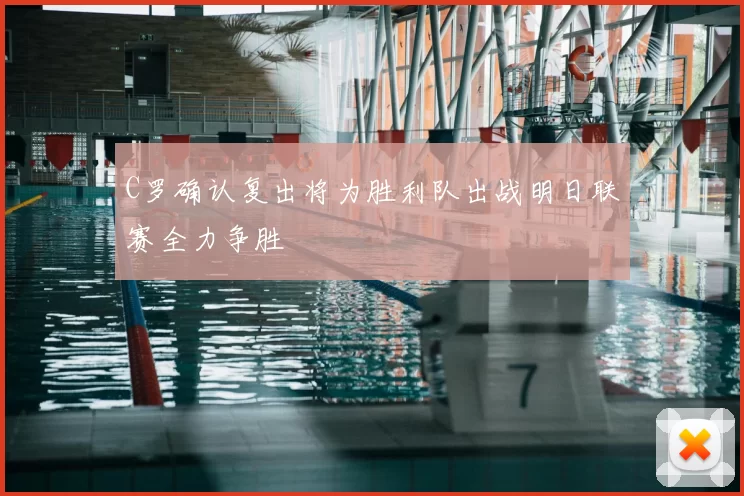 C罗确认复出将为胜利队出战明日联赛全力争胜