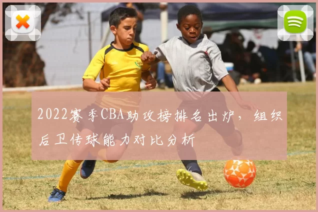 2022赛季CBA助攻榜排名出炉，组织后卫传球能力对比分析